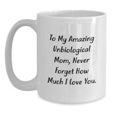 Funny Unbiological Mom Gifts, To My Amazing Unbiological Mom, Never Forget How Much I Love You. White Coffee Mug, Birthday Unique Gifts from Men to Family - Main